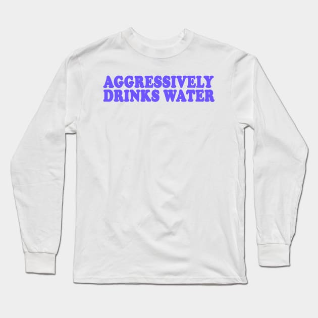 Aggressively Drinks Water Shirt, Y2K Fashion Clothes, Aesthetic Clothing, Y2K Slogan Long Sleeve T-Shirt by ILOVEY2K